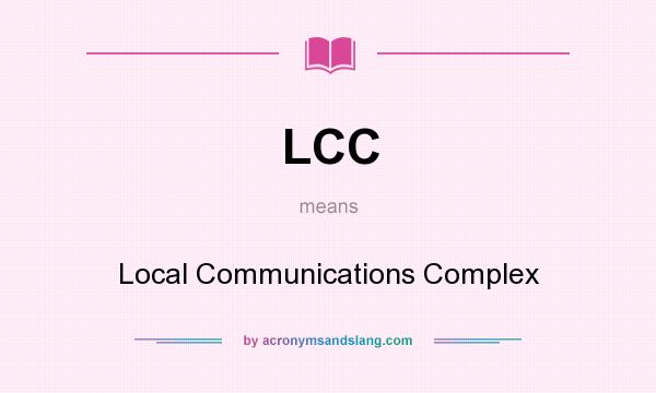 What does LCC mean? It stands for Local Communications Complex