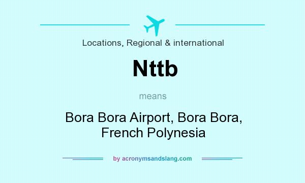 What does Nttb mean? It stands for Bora Bora Airport, Bora Bora, French Polynesia
