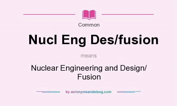 What does Nucl Eng Des/fusion mean? It stands for Nuclear Engineering and Design/ Fusion