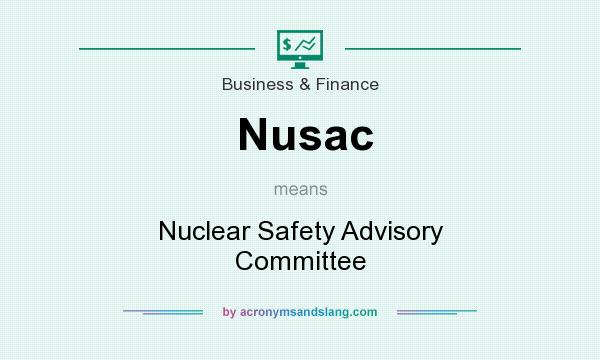 What does Nusac mean? It stands for Nuclear Safety Advisory Committee