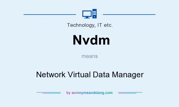 What does Nvdm mean? It stands for Network Virtual Data Manager
