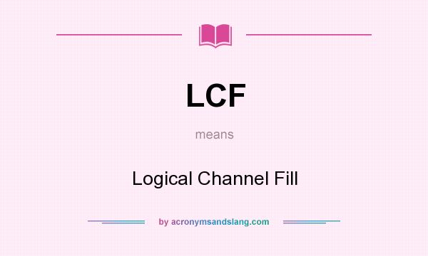 What does LCF mean? It stands for Logical Channel Fill