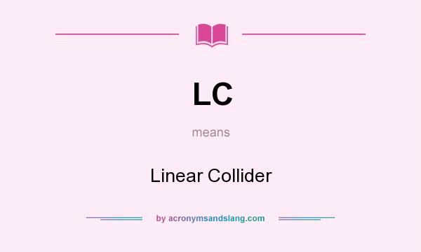 What does LC mean? It stands for Linear Collider