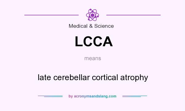 What does LCCA mean? It stands for late cerebellar cortical atrophy
