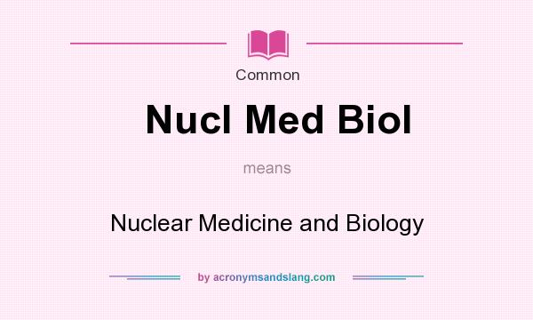 What does Nucl Med Biol mean? It stands for Nuclear Medicine and Biology