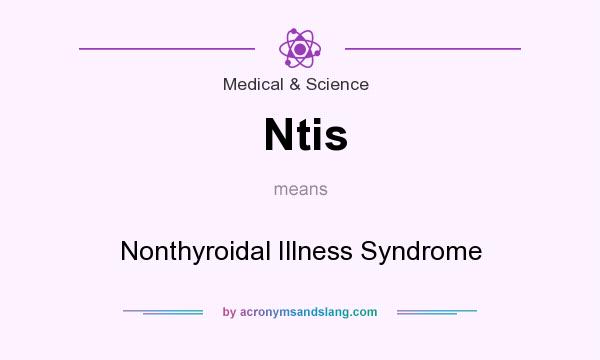 What does Ntis mean? It stands for Nonthyroidal Illness Syndrome