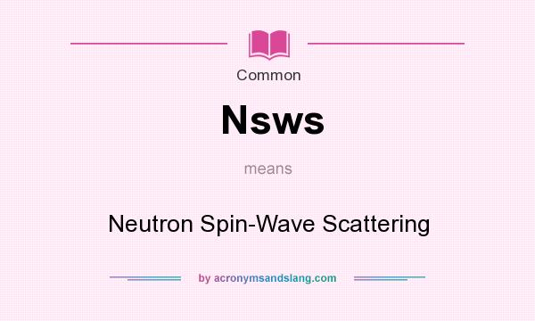 What does Nsws mean? It stands for Neutron Spin-Wave Scattering
