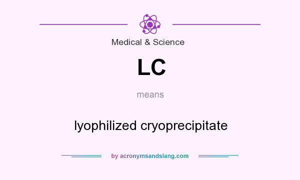 What does LC mean? It stands for lyophilized cryoprecipitate