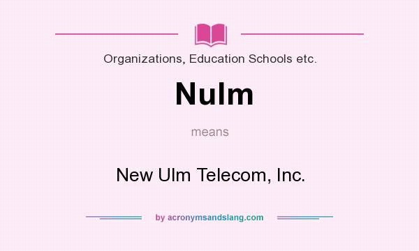 What does Nulm mean? It stands for New Ulm Telecom, Inc.