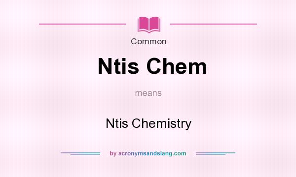 What does Ntis Chem mean? It stands for Ntis Chemistry