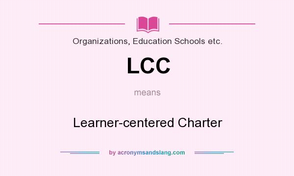 What does LCC mean? It stands for Learner-centered Charter