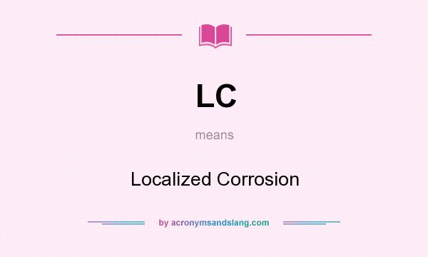 What does LC mean? It stands for Localized Corrosion
