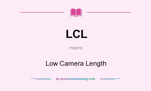 What does LCL mean? It stands for Low Camera Length