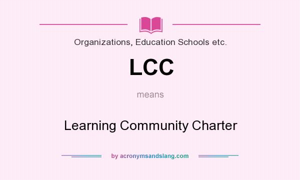 What does LCC mean? It stands for Learning Community Charter