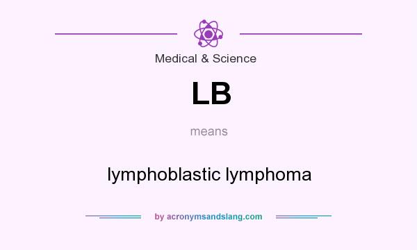 What does LB mean? It stands for lymphoblastic lymphoma