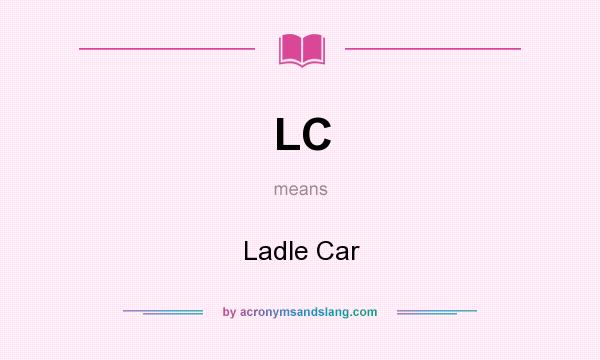 What does LC mean? It stands for Ladle Car