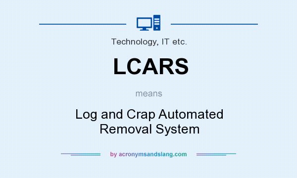 What does LCARS mean? It stands for Log and Crap Automated Removal System