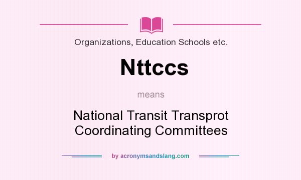 What does Nttccs mean? It stands for National Transit Transprot Coordinating Committees