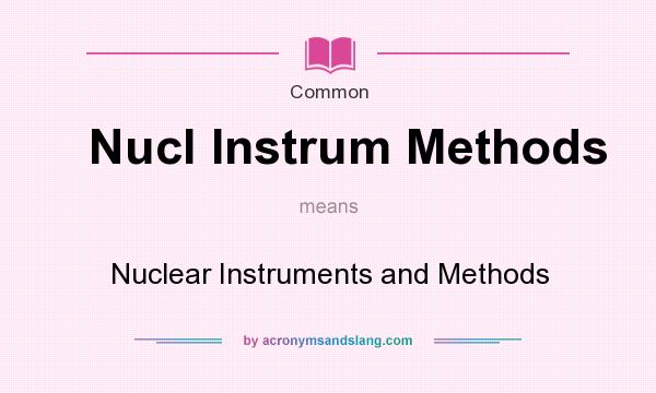 What does Nucl Instrum Methods mean? It stands for Nuclear Instruments and Methods