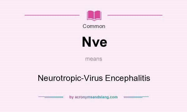 What does Nve mean? It stands for Neurotropic-Virus Encephalitis
