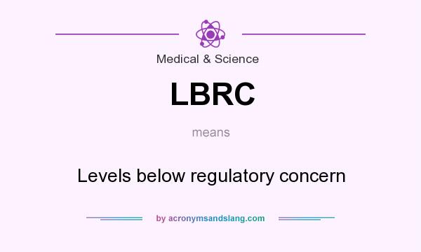What does LBRC mean? It stands for Levels below regulatory concern