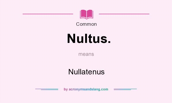 What does Nultus. mean? It stands for Nullatenus