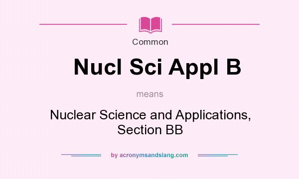 What does Nucl Sci Appl B mean? It stands for Nuclear Science and Applications, Section BB