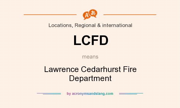 What does LCFD mean? It stands for Lawrence Cedarhurst Fire Department