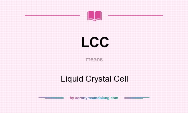 What does LCC mean? It stands for Liquid Crystal Cell