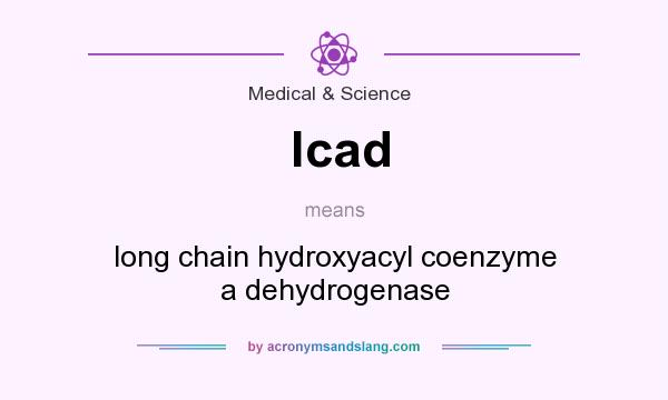 What does lcad mean? It stands for long chain hydroxyacyl coenzyme a dehydrogenase