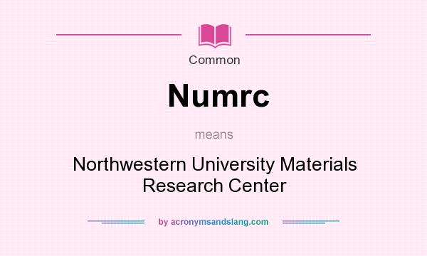 What does Numrc mean? It stands for Northwestern University Materials Research Center