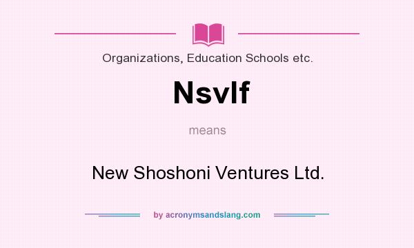 What does Nsvlf mean? It stands for New Shoshoni Ventures Ltd.