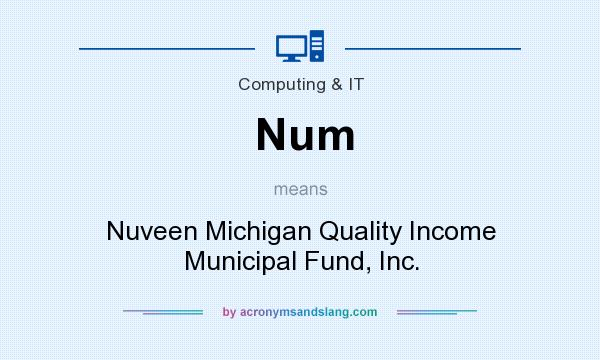 What does Num mean? It stands for Nuveen Michigan Quality Income Municipal Fund, Inc.