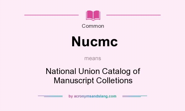 What does Nucmc mean? It stands for National Union Catalog of Manuscript Colletions