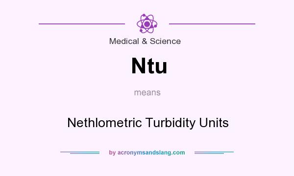 What does Ntu mean? It stands for Nethlometric Turbidity Units