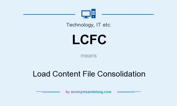 What does LCFC mean? It stands for Load Content File Consolidation