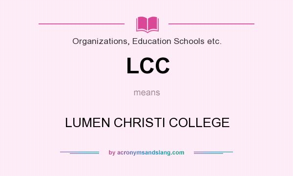 What does LCC mean? It stands for LUMEN CHRISTI COLLEGE
