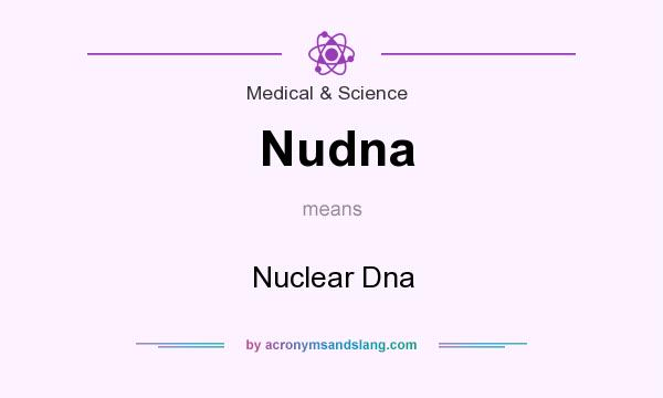 What does Nudna mean? It stands for Nuclear Dna