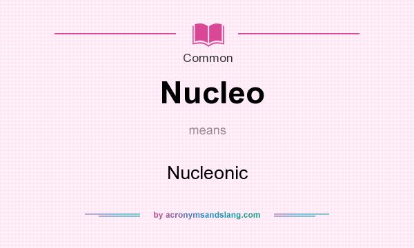 What does Nucleo mean? It stands for Nucleonic