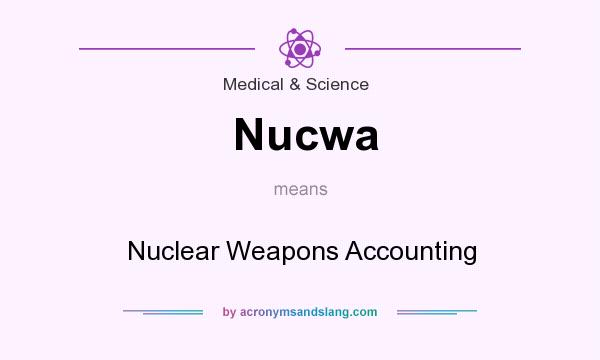 What does Nucwa mean? It stands for Nuclear Weapons Accounting