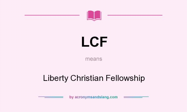 What does LCF mean? It stands for Liberty Christian Fellowship