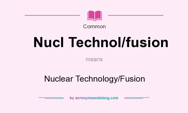 What does Nucl Technol/fusion mean? It stands for Nuclear Technology/Fusion