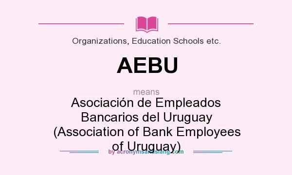 What does AEBU mean? It stands for Asociación de Empleados Bancarios del Uruguay (Association of Bank Employees of Uruguay)