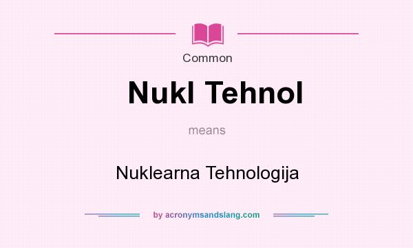 What does Nukl Tehnol mean? It stands for Nuklearna Tehnologija