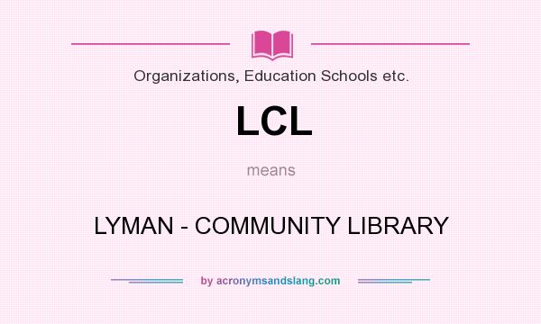 What does LCL mean? It stands for LYMAN - COMMUNITY LIBRARY