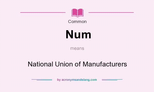 What does Num mean? It stands for National Union of Manufacturers