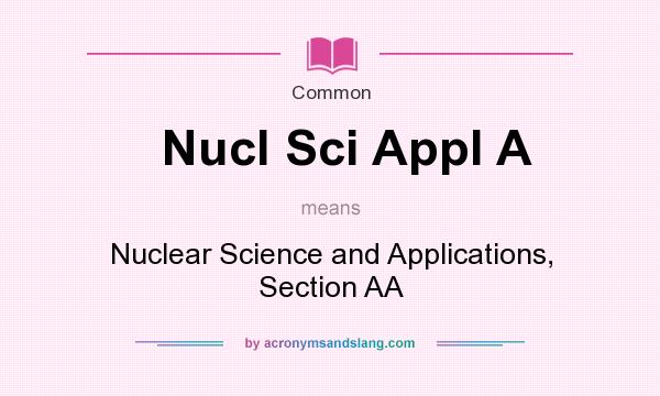 What does Nucl Sci Appl A mean? It stands for Nuclear Science and Applications, Section AA