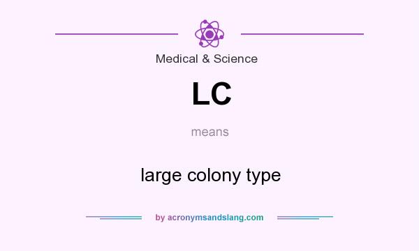 What does LC mean? It stands for large colony type