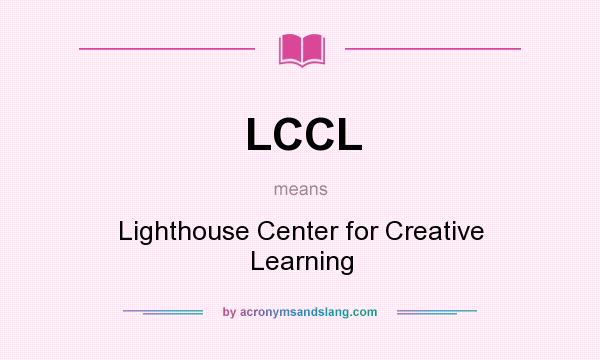 What does LCCL mean? It stands for Lighthouse Center for Creative Learning
