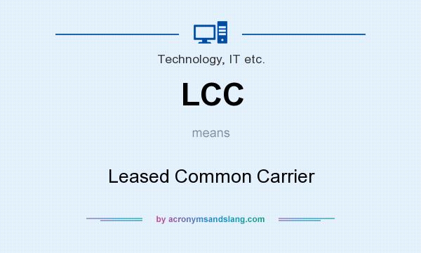 What does LCC mean? It stands for Leased Common Carrier